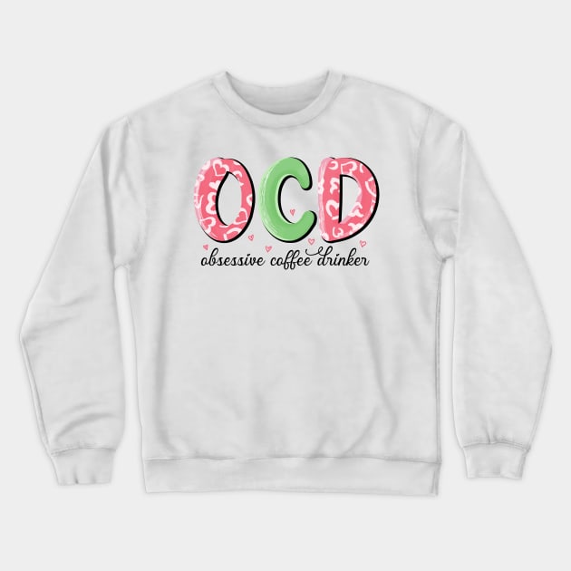 OCD Obsessive Coffee Drinker Valentine Day Crewneck Sweatshirt by luxembourgertreatable